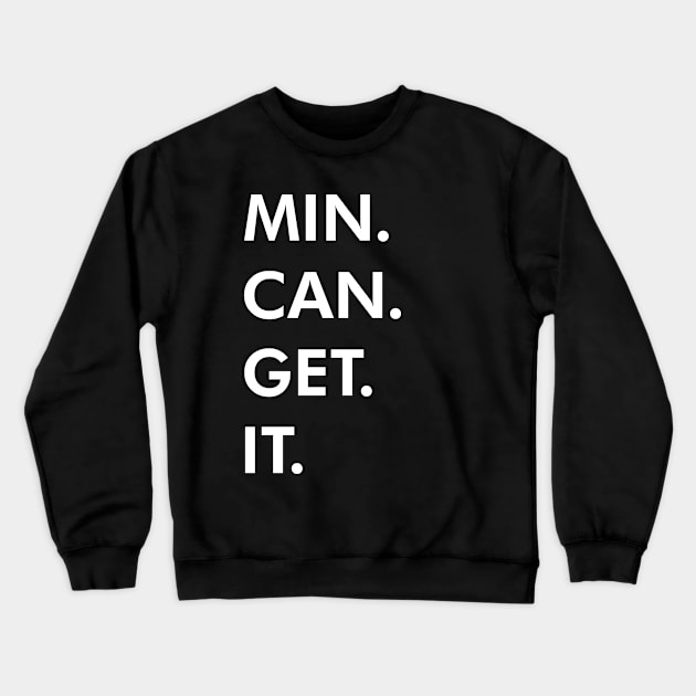 Min can get it. Crewneck Sweatshirt by tWoTcast